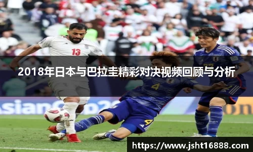 2018年日本与巴拉圭精彩对决视频回顾与分析